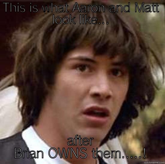 THIS IS WHAT AARON AND MATT LOOK LIKE... AFTER BRIAN OWNS THEM.....! conspiracy keanu