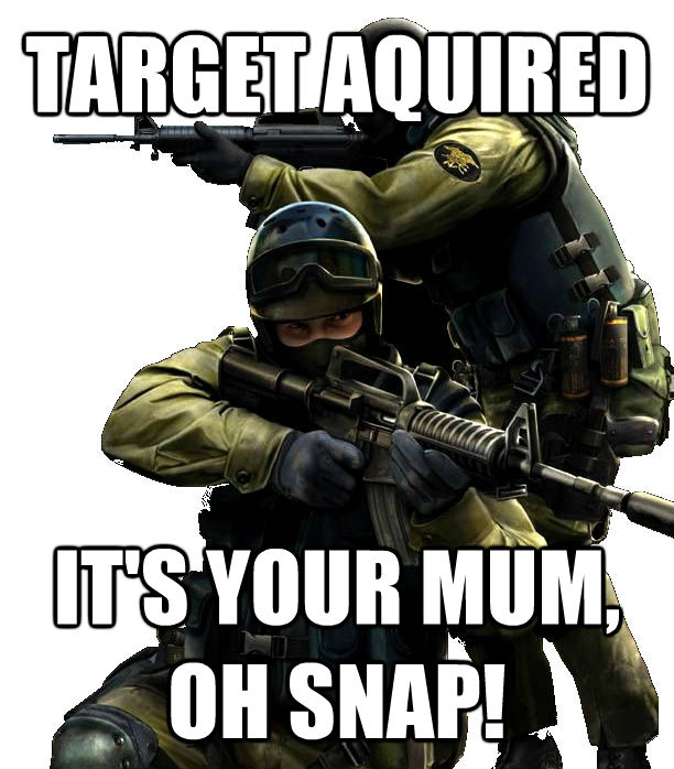 TARGET AQUIRED IT'S YOUR MUM, OH SNAP!  untitled meme