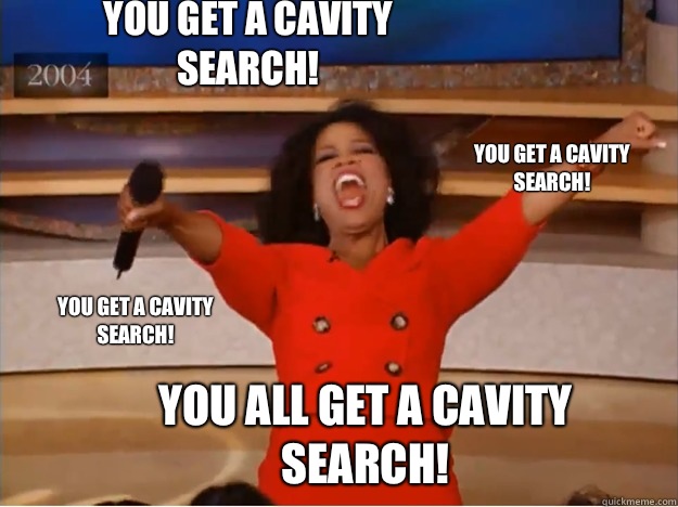 You get a cavity search! You all get a cavity search! You get a cavity search! You get a cavity search!  oprah you get a car