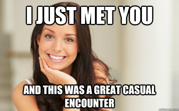 i just met you and this was a great casual encounter   Good Girl Gina