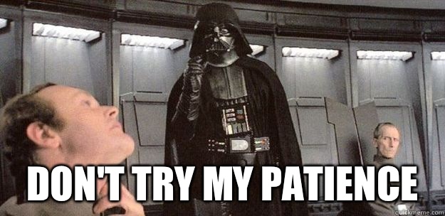 Don't try my patience  Darth Vader Force Choke