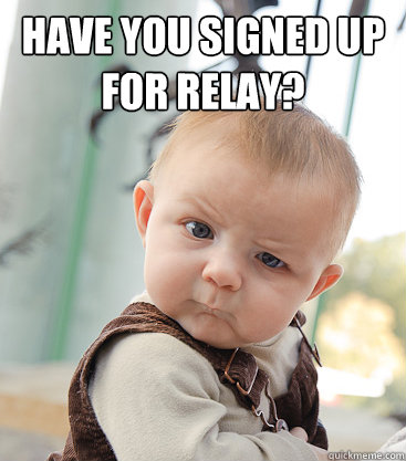 Have you signed up for Relay?  - Have you signed up for Relay?   skeptical baby