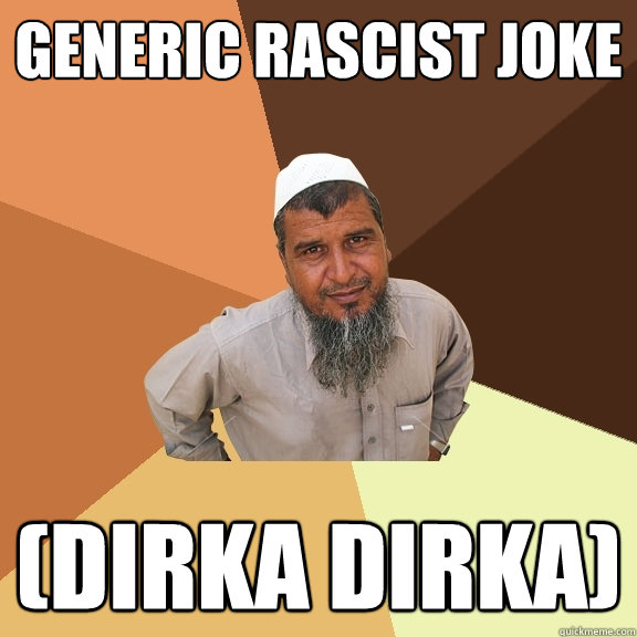 generic rascist joke (dirka dirka)  Ordinary Muslim Man