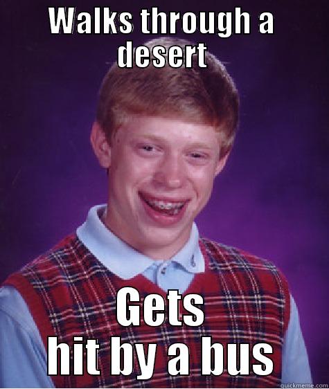 WALKS THROUGH A DESERT GETS HIT BY A BUS Bad Luck Brian