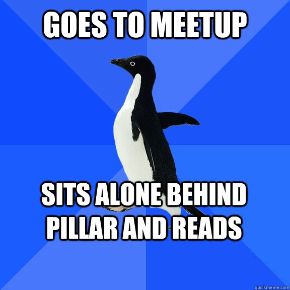 Goes to MeetUp Sits Alone Behind Pillar and Reads      Socially Awkward Penguin