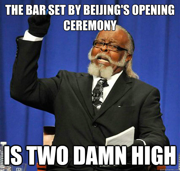 The Bar set by Beijing's opening ceremony  Is two damn high  Jimmy McMillan