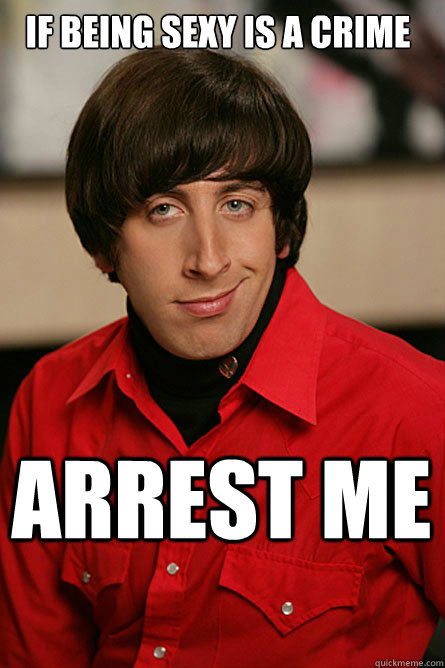 if being sexy is a crime  arrest me  Pickup Line Scientist