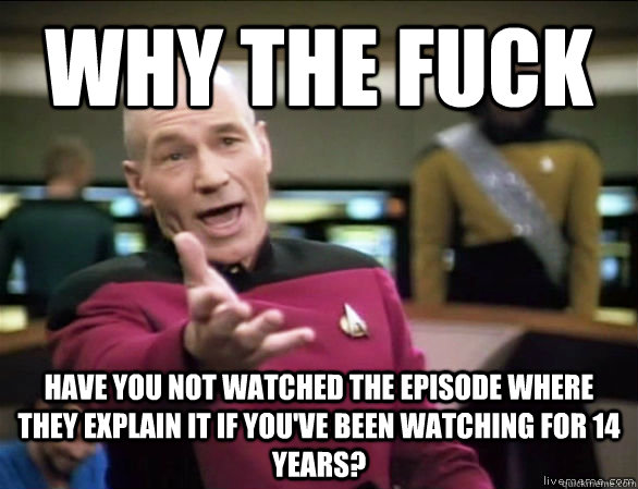 Why the fuck have you not watched the episode where they explain it if you've been watching for 14 years?  Annoyed Picard HD