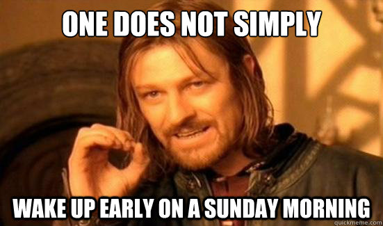 One Does Not Simply wake up early on a sunday morning   Boromir