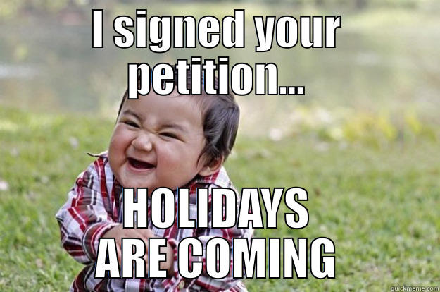 I SIGNED YOUR PETITION... HOLIDAYS ARE COMING Evil Toddler