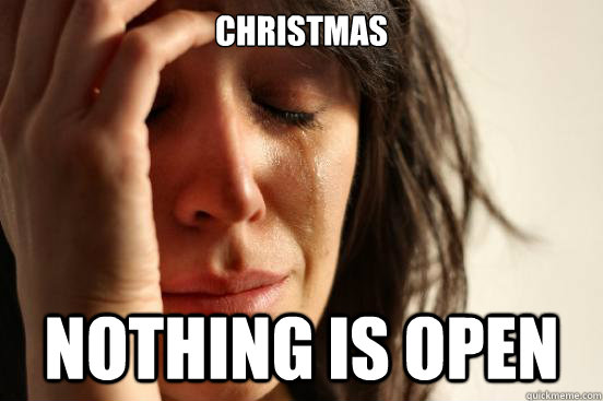 Christmas Nothing is Open  First World Problems