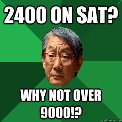 2400 on sat? why not over 9000!? - 2400 on sat? why not over 9000!?  High Expectations Asian Father