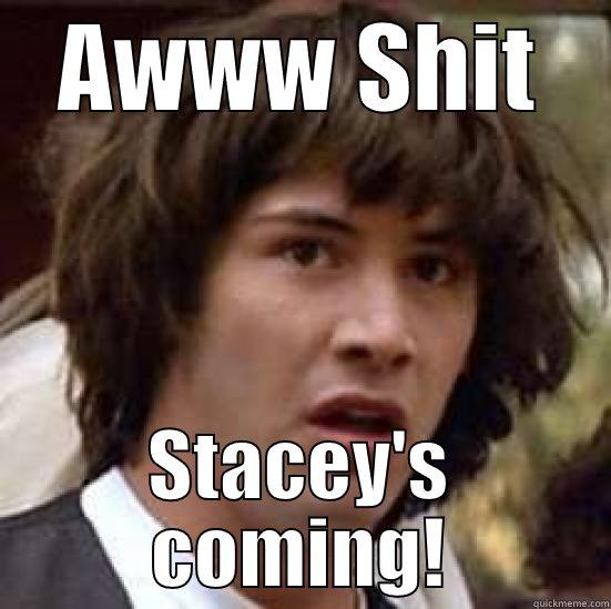 Stacey's coming - AWWW SHIT STACEY'S COMING! conspiracy keanu