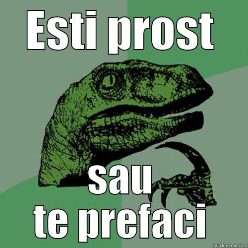 ESTI PROST SAU TE PREFACI Philosoraptor