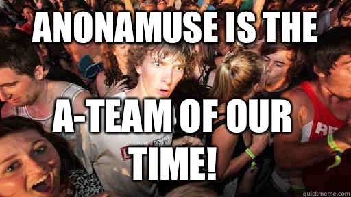 Anonamuse is the  A-team of our time!  Sudden Clarity Clarence