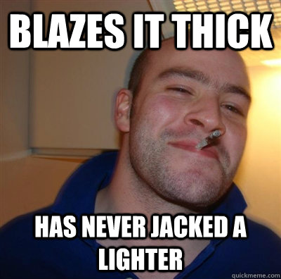 Blazes it thick has never jacked a lighter  GGG plays SC