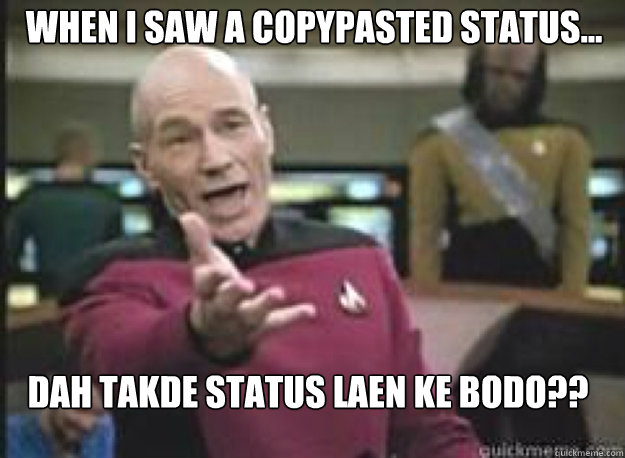 When I SAW A COPYPASTED STATUS... dah takde status laen ke bodo??  What the Fuck