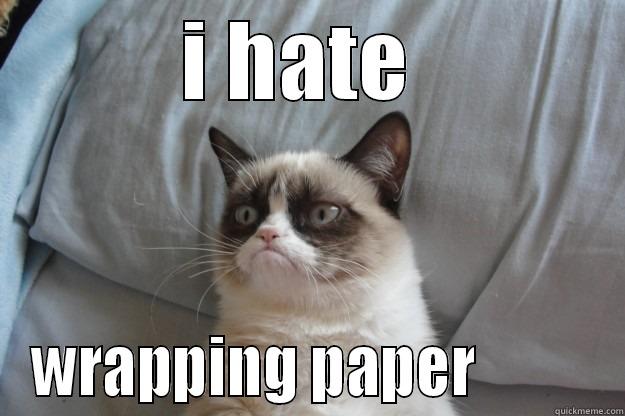 I HATE  WRAPPING PAPER          Grumpy Cat