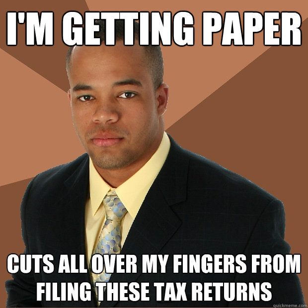 I'm getting paper cuts all over my fingers from filing these tax returns - I'm getting paper cuts all over my fingers from filing these tax returns  Successful Black Man