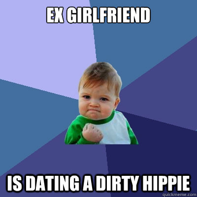 Ex girlfriend is dating a dirty hippie - Ex girlfriend is dating a dirty hippie  Success Kid