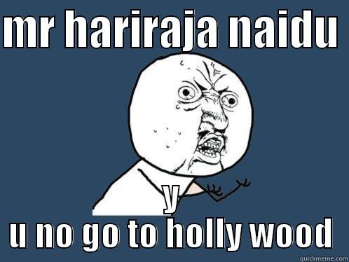MR HARIRAJA NAIDU  Y U NO GO TO HOLLY WOOD Y U No