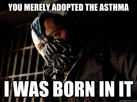 You merely adopted the asthma I was born in it  Condescending Bane