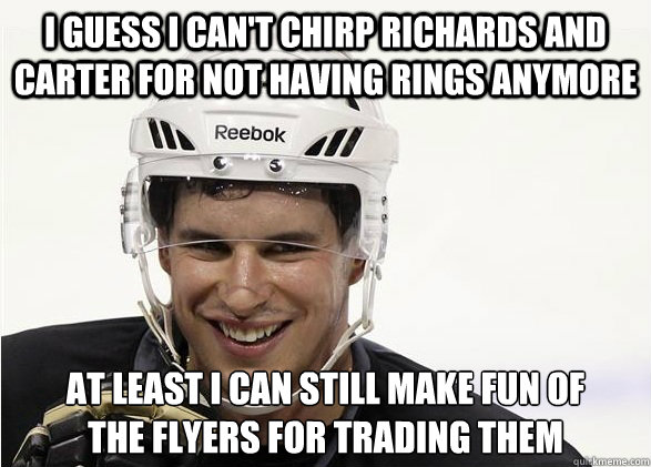 I guess I can't chirp Richards and Carter for not having rings anymore At least I can still make fun of
the Flyers for trading them - I guess I can't chirp Richards and Carter for not having rings anymore At least I can still make fun of
the Flyers for trading them  Laughing Crosby