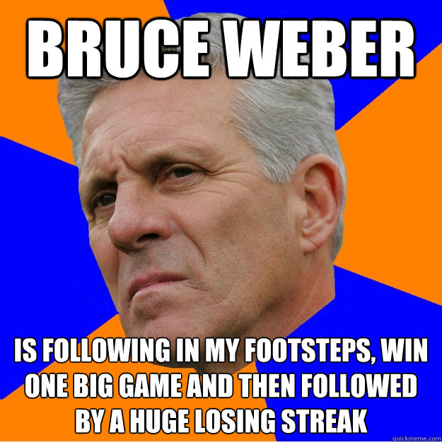 Bruce Weber is following in my footsteps, win one big game and then followed by a huge losing streak - Bruce Weber is following in my footsteps, win one big game and then followed by a huge losing streak  Uninformed Zook