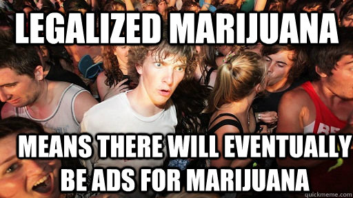 Legalized marijuana means there will eventually be ads for marijuana  Sudden Clarity Clarence