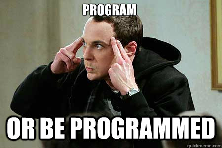 Program OR BE PROGRAMMED - Program OR BE PROGRAMMED  Sheldon cooper