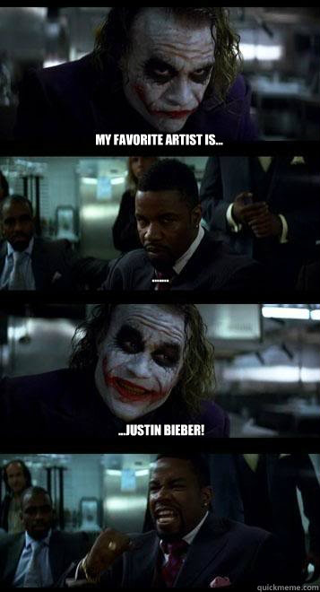 My favorite artist is... ....... ...JUSTIN BIEBER!  Joker with Black guy