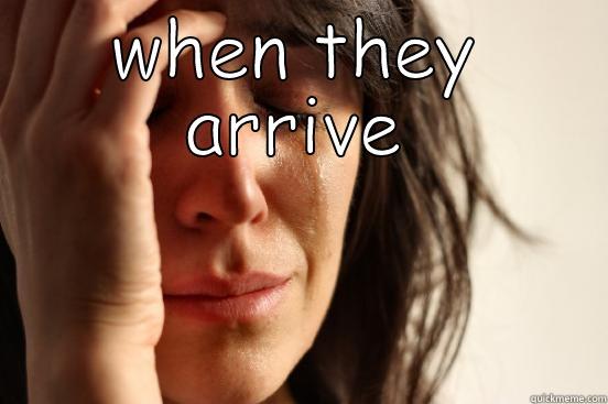 WHEN THEY ARRIVE  First World Problems