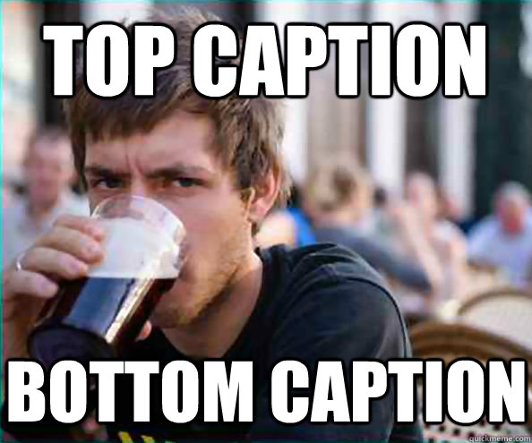 TOP Caption Bottom Caption  Lazy College Senior