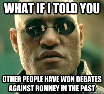 what if i told you Other people have won debates against Romney in the past  Matrix Morpheus
