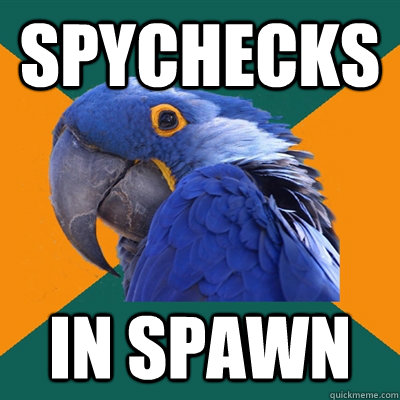 Spychecks In spawn  Paranoid Parrot