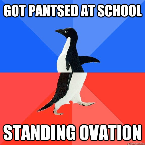 got pantsed at school standing ovation  Socially Awkward Awesome Penguin