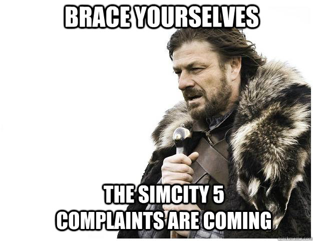 Brace yourselves The SimCity 5 complaints are coming  Imminent Ned