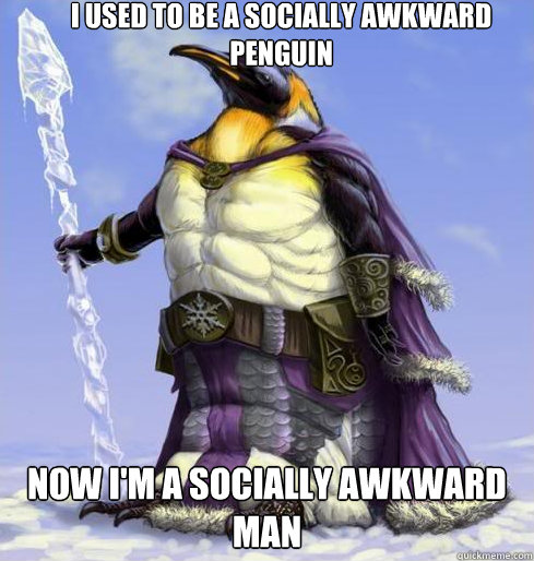 I used to be a socially awkward penguin Now I'm a socially awkward man - I used to be a socially awkward penguin Now I'm a socially awkward man  Social Victory Penguin