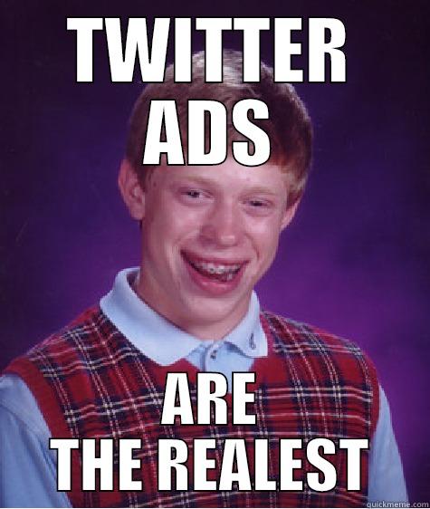 TWITTER ADS ARE THE REALEST Bad Luck Brian