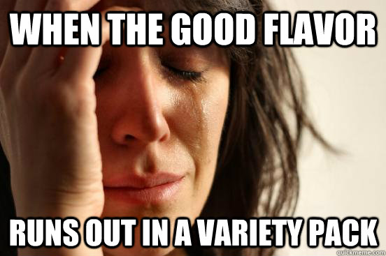 When the good flavor runs out in a variety pack   First World Problems