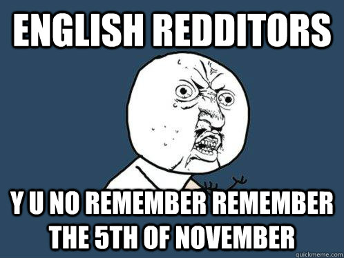 English redditors Y U NO remember remember the 5th of November  Y U No