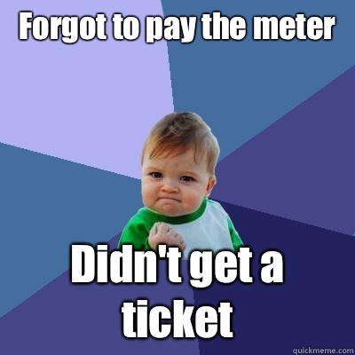Forgot to pay the meter Didn't get a ticket  Success Kid