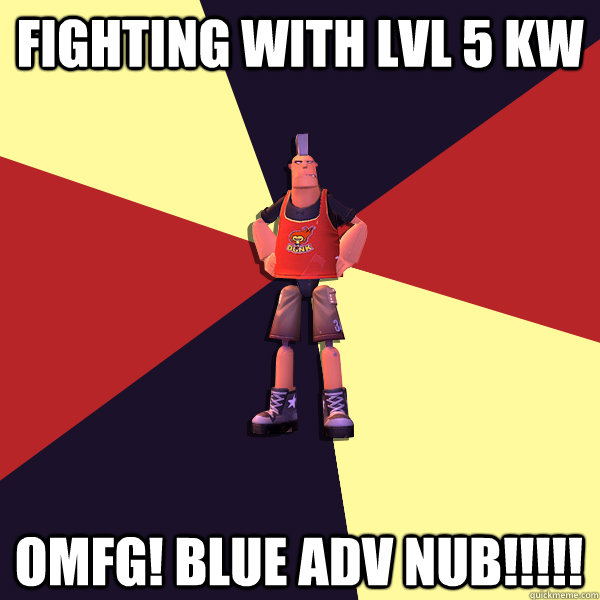 Fighting with lvl 5 Kw omfg! blue adv nub!!!!!  MicroVolts