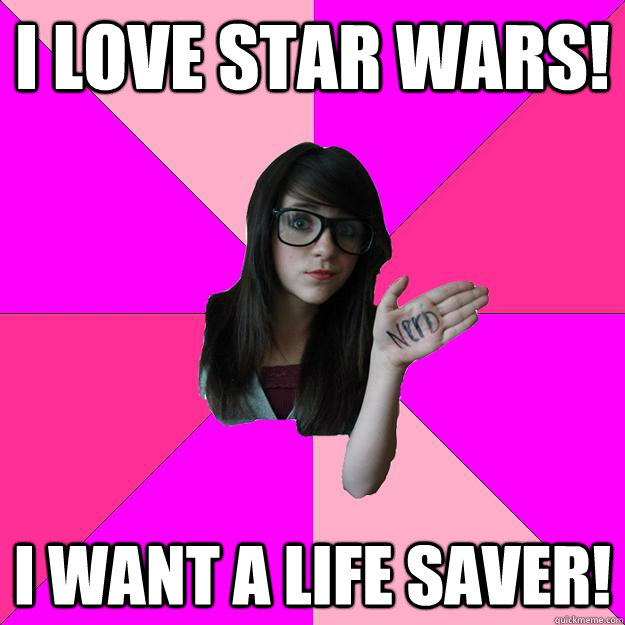I love star wars! i want a life saver! - I love star wars! i want a life saver!  Idiot Nerd Girl