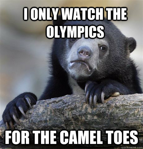 I only watch the olympics   for the camel toes  Confession Bear