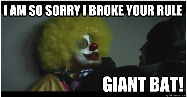 I AM SO SORRY I BROKE YOUR RULE Giant Bat! - I AM SO SORRY I BROKE YOUR RULE Giant Bat!  Giant Bat