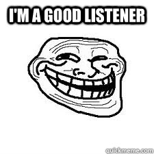 I'M A GOOD LISTENER   