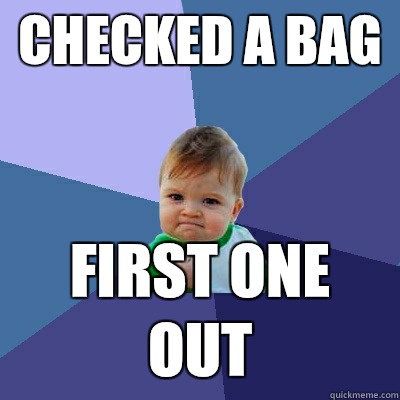 Checked a bag First one out  Success Kid