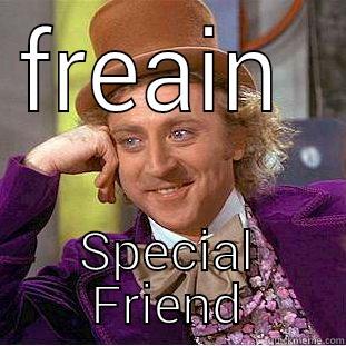 FREAIN  SPECIAL FRIEND Condescending Wonka