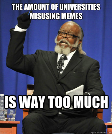 The amount of universities misusing memes is way too much  The Rent Is Too Damn High